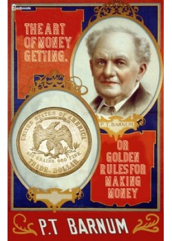 The Art of Money Getting Or Golden Rules for Making Money