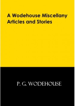 A Wodehouse Miscellany; Articles and Stories
