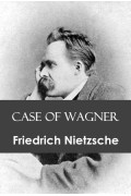 Case of Wagner / Nietzsche Contra Wagner / Selected Aphorisms